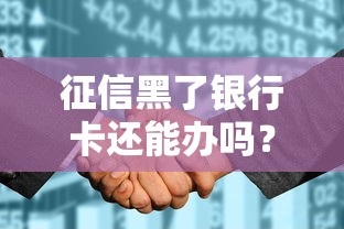 征信黑了银行卡还能办吗？三招教你破解申卡难题