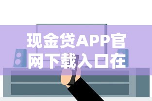 现金贷APP官网下载入口在哪？手把手教你安全操作流程！