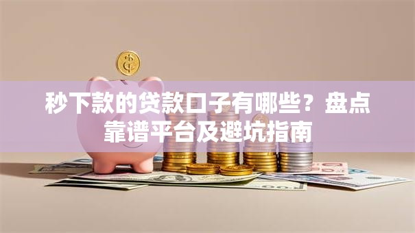 秒下款的贷款口子有哪些？盘点靠谱平台及避坑指南