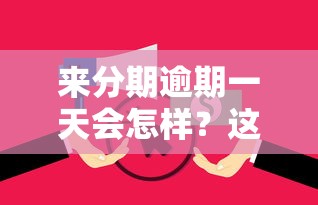 来分期逾期一天会怎样?这些后果和补救方法要提前知道! 来分期逾期一天会怎样?这些后果和补救方法要提前知道!