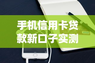 手机信用卡贷款新口子实测：App申贷攻略与避坑指南