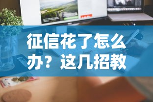 征信花了怎么办？这几招教你轻松借到几千块！