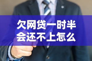 欠网贷一时半会还不上怎么办？老铁别慌！这5招帮你稳住局面