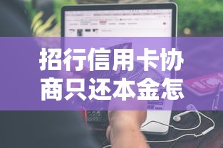 招行信用卡协商只还本金怎么操作？过来人经验分享
