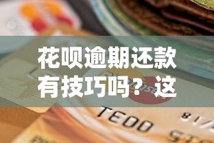 花呗逾期还款有技巧吗？这5招教你避免影响信用还能补救