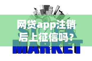 网贷app注销后上征信吗？对信用评分有啥影响不？