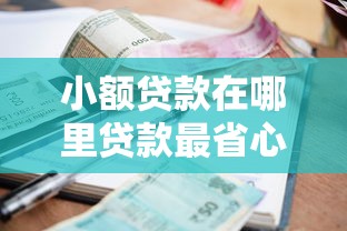 小额贷款在哪里贷款最省心？渠道选择全解析