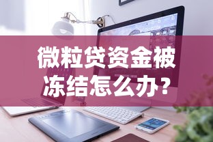 微粒贷资金被冻结怎么办？3个步骤教你快速解决