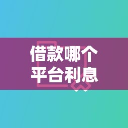 借款哪个平台利息最低最好？实测对比教你选对省心贷！