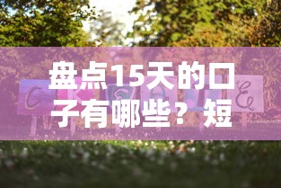 盘点15天的口子有哪些?短期周转的靠谱选择 盘点15天的口子有哪些?短期周转的靠谱选择