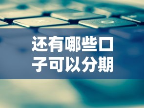 还有哪些口子可以分期？五类靠谱平台实测盘点
