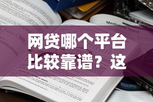 网贷哪个平台比较靠谱？这些选择值得你参考！