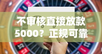 不审核直接放款5000?正规可靠借钱平台选择攻略 不审核直接放款5000?正规可靠借钱平台选择攻略