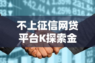 不上征信网贷平台K探索金融科技：合规发展新路径