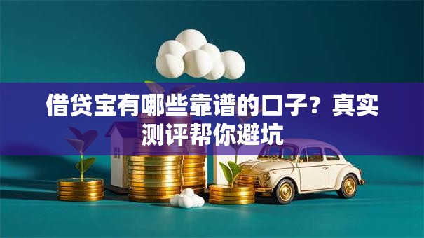 借贷宝有哪些靠谱的口子？真实测评帮你避坑