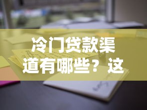 冷门贷款渠道有哪些？这些平台你可能没听说过