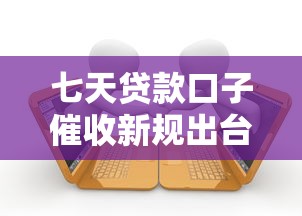 七天贷款口子催收新规出台，合规操作与用户权益全解析
