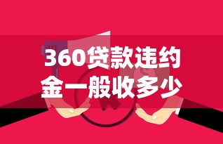 360贷款违约金一般收多少?提前还款划算吗? 360贷款违约金一般收多少?提前还款划算吗?