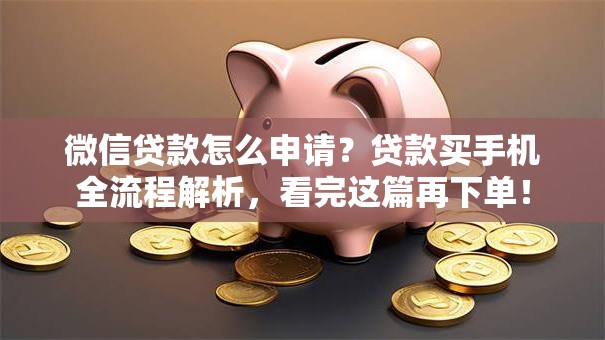 微信贷款怎么申请?贷款买手机全流程解析,看完这篇再下单! 微信贷款怎么申请?贷款买手机全流程解析,看完这篇再下单!