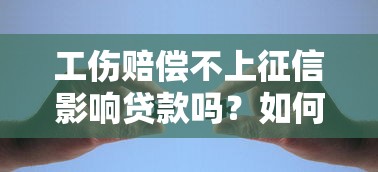 工伤赔偿不上征信影响贷款吗?如何解决资金难题 工伤赔偿不上征信影响贷款吗?如何解决资金难题