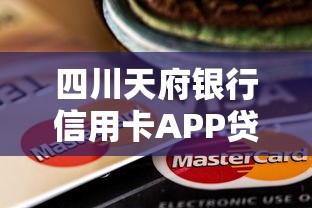 四川天府银行信用卡APP贷款功能解析：额度灵活·利率优惠·快速到账