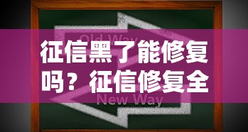 征信黑了能修复吗？征信修复全攻略必看