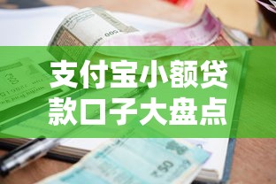 支付宝小额贷款口子大盘点:实测推荐这几款好用又靠谱! 支付宝小额贷款口子大盘点:实测推荐这几款好用又靠谱!