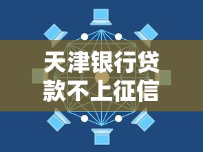 天津银行贷款不上征信了？真实情况解析与避坑指南