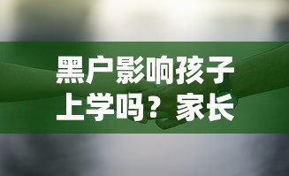 黑户影响孩子上学吗？家长必知的征信与教育关联