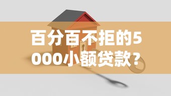 百分百不拒的5000小额贷款？这几种方法让你轻松搞定资金难题