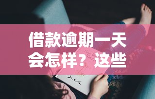 借款逾期一天会怎样？这些影响你可能没想到