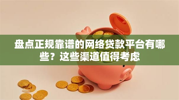 盘点正规靠谱的网络贷款平台有哪些？这些渠道值得考虑