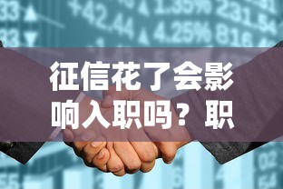 征信花了会影响入职吗？职场新人必须知道的真相！