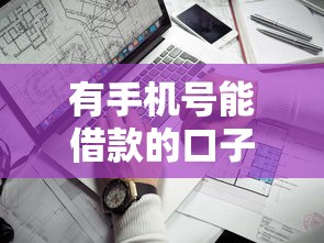 有手机号能借款的口子有哪些?这些渠道靠谱又方便! 有手机号能借款的口子有哪些?这些渠道靠谱又方便!