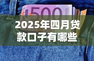 2025年四月贷款口子有哪些？最新申请攻略+避坑指南