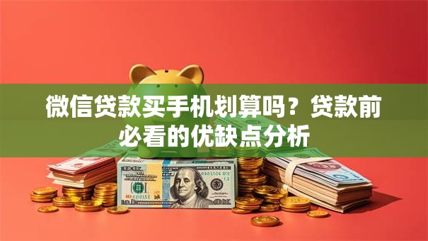 微信贷款买手机划算吗?贷款前必看的优缺点分析 微信贷款买手机划算吗?贷款前必看的优缺点分析