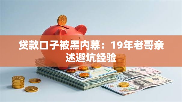 贷款口子被黑内幕:19年老哥亲述避坑经验 贷款口子被黑内幕:19年老哥亲述避坑经验