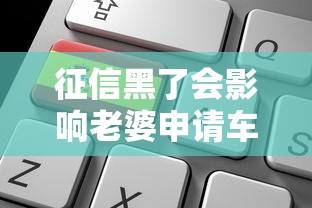 征信黑了会影响老婆申请车贷吗?关键知识点深度解析 征信黑了会影响老婆申请车贷吗?关键知识点深度解析