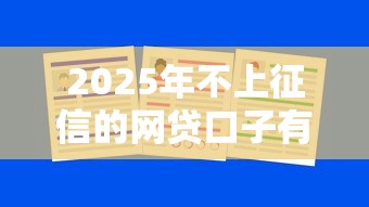 2025年不上征信的网贷口子有哪些?这些平台还能下款吗 2025年不上征信的网贷口子有哪些?这些平台还能下款吗