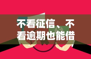 不看征信、不看逾期也能借到钱的平台有哪些？试试这些正规渠道！