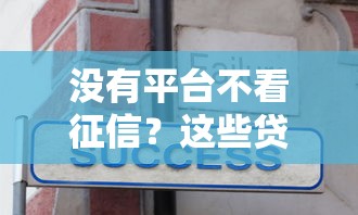 没有平台不看征信?这些贷款真相你必须知道 没有平台不看征信?这些贷款真相你必须知道