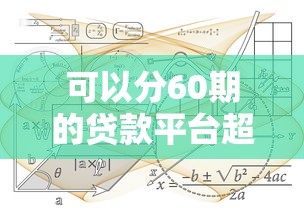 可以分60期的贷款平台超全解析：手把手教你选长期分期方案