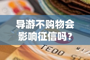 导游不购物会影响征信吗？贷款用户必知的信用风险解析
