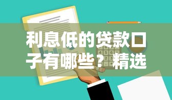 利息低的贷款口子有哪些?精选低息平台推荐及申请技巧揭秘 利息低的贷款口子有哪些?精选低息平台推荐及申请技巧揭秘
