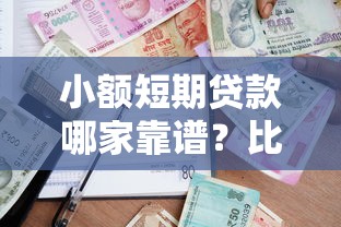 小额短期贷款哪家靠谱？比较正规的平台怎么选