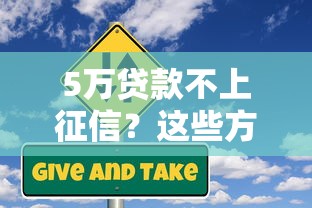 5万贷款不上征信?这些方案让你借钱不慌信用无忧 5万贷款不上征信?这些方案让你借钱不慌信用无忧