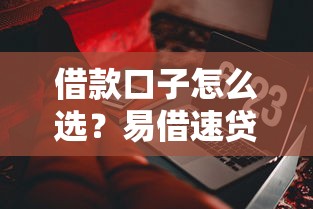 借款口子怎么选？易借速贷这些优点别错过！