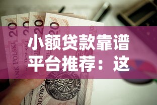 小额贷款靠谱平台推荐：这几个好口子值得一试