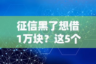 征信黑了想借1万块？这5个靠谱办法或许能救急
