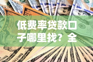 低费率贷款口子哪里找？全网精选省钱技巧大公开